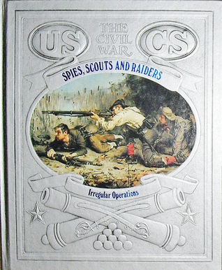 Spies, Scouts, and Raiders: Irregular Operations (Time-Life The Civil War)