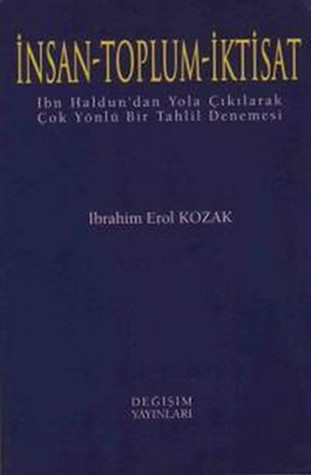 İnsan-Toplum-İktisat - İbn Haldun'dan Yola Çıkılarak Çok Yönlü Bir Tahlil Deneme