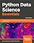 Python Data Science Essentials: A Practitioner's Guide Covering Essential Data Science Principles, Tools, and Techniques