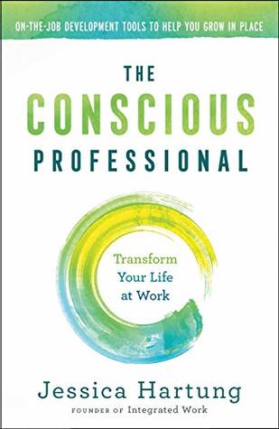 The Conscious Professional: Transform Your Life at Work (Kindle Edition)