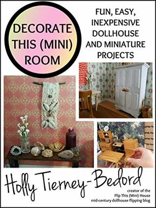 Decorate This (Mini) Room: Fun, easy, inexpensive dollhouse and miniature projects