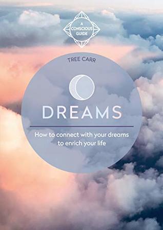 Dreams: How to connect with your dreams to enrich your life (Conscious Guide)