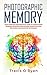 Photographic Memory: Your Complete and Practical Guide to Learn Faster, Increase Retention and Be More Productive with Beginners and Advanced Techniques (A better memory Book 3)