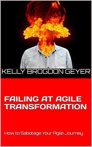 FAILING AT AGILE TRANSFORMATION by Kelly Brogdon Geyer
