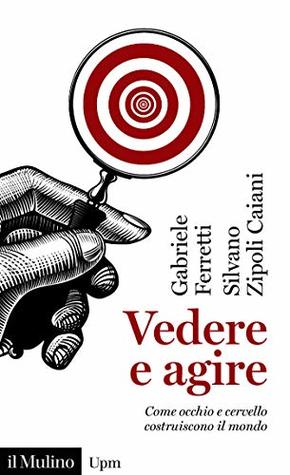Vedere e agire: Come occhio e cervello costruiscono il mondo (Kindle Edition)