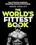 The World&#x27;s Fittest Book: How to Train for Anything and Everything, Anywhere and Everywhere 
