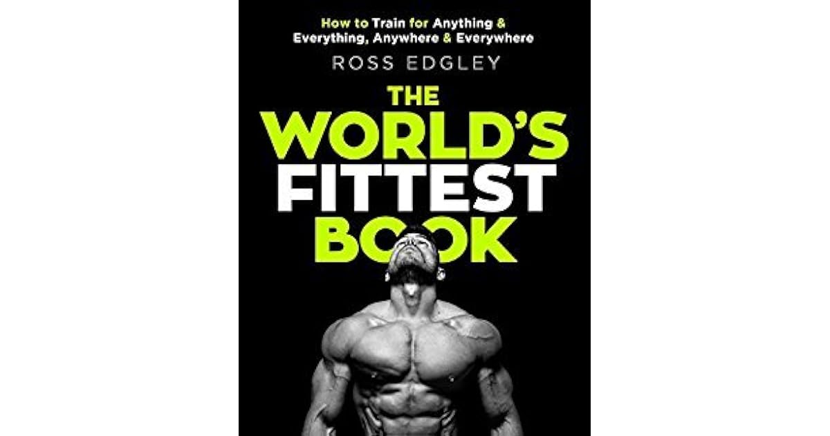 The World S Fittest Book How To Train For Anything And Everything