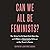 Can We All Be Feminists?: N...