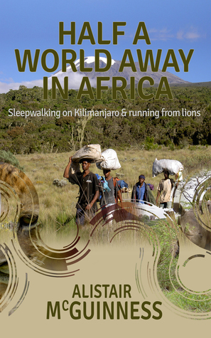 Half a World Away in Africa: Sleepwalking on Kilimanjaro and Running from Lions