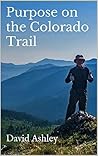 Purpose on the Colorado Trail by David Ashley
