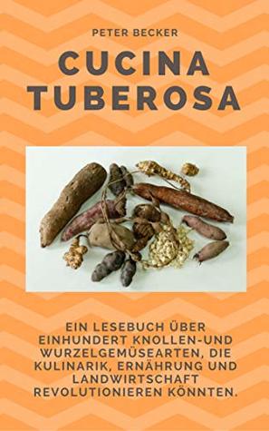 Cucina Tuberosa: Ein Lesebuch über einhundert Knollen- und Wurzelgemüsearten, die Kulinarik, Ernährung und Landwirtschaft revolutionieren könnten. (NewTritionInk) (German Edition)