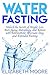 Water Fasting: Unlock the S...