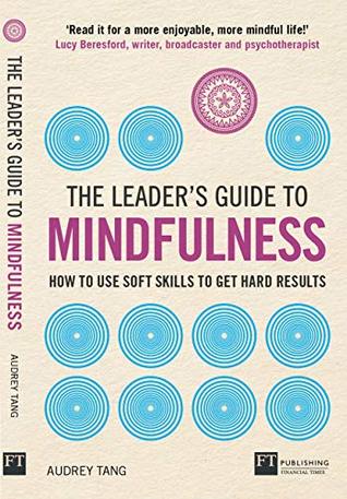 Leader's Guide to Mindfulness, The: How To Use Soft Skills To Get Hard Results (Financial Times Series)