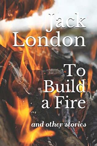 To Build a Fire: and other stories
