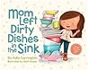 Mom Left Dirty Dishes in the Sink by Holly Carrington