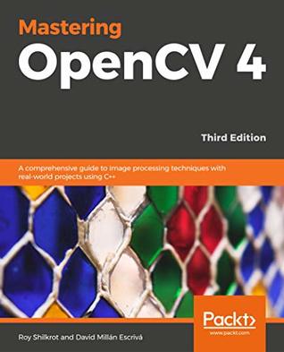 Mastering OpenCV 4: A comprehensive guide to building computer vision and image processing applications with C++, 3rd Edition (Kindle Edition)