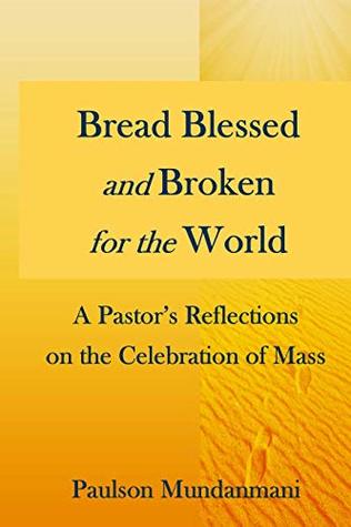 Bread Blessed and Broken for the World: A Pastor's Reflections on the Celebration of Mass