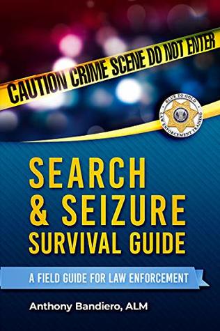 Search & Seizure Survival Guide: A Field Guide for Law Enforcement (Kindle Edition)
