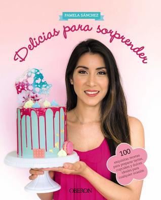Portada de Delicias para sorprender: 100 exquisitas recetas para preparar tartas, cupcakes y dulces ideales para cualquier ocasión, de pamela sanchez