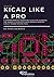 KiCad Like a Pro: A Comprehensive Hands-On Guide for Learning the World's Favourite Open Source Printed Circuit Board Design Tool