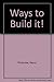 Ways to Build It!