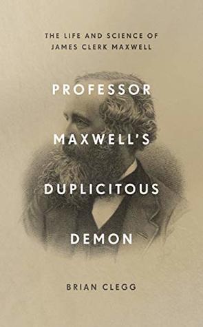 Professor Maxwell's Duplicitous Demon: The Life and Science of James Clerk Maxwell (Kindle Edition)