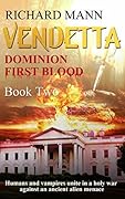 VENDETTA - Dominion First Blood Book Two: A Military Science Fiction Apocalyptic thriller - Our Superhero BulletProof Pete teams up with sexy vampire Lucia ... invasion