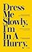 Dress Me Slowly, I'm in a H...