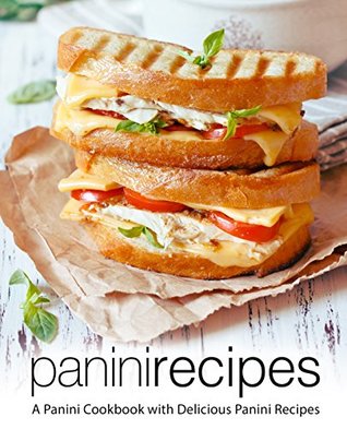 Panini Recipes: A Panini Cookbook with Delicious Panini Recipes (Kindle Edition)