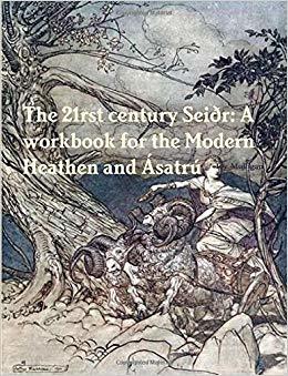 The 21st Century Seidr: A Workbook for the Modern Heathen and Asatru