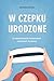 W czepku urodzone. O niewidzialnych bohaterkach szpitalnych k... by Weronika Nawara