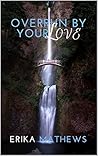 Overrun By Your Love by Erika Mathews