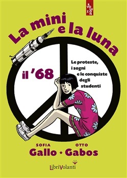 La mini e la luna : Il '68 : le proteste, i sogni e le conquiste degli studenti (Paperback)