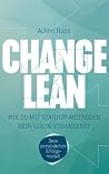 Change Lean: Wie Du mit Startup-Methoden dein Leben veränderst. Change Lean: Wie Du mit Startup-Methoden dein Leben veränderst.