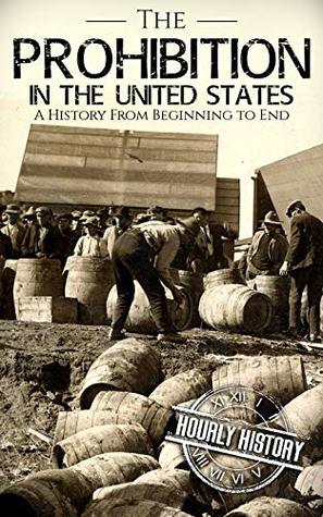 Prohibition in the United States: A History From Beginning to End (Kindle Edition)