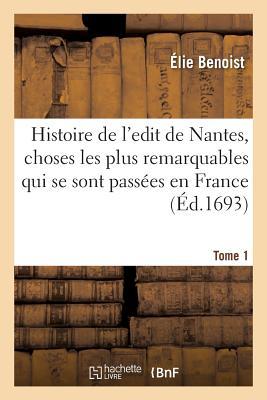 Histoire de l'edit de Nantes, les choses les plus remarquables qui se sont passées en France: avant et après sa publication, à l'occasion de la diversité des religions. Tome 1 (French Edition)