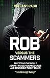 Rob Versus The Scammers: Protecting The World Against Fraud, Nuisance Calls & Downright Phony Scams Rob Versus The Scammers: Protecting The World Against Fraud, Nuisance Calls & Downright Phony Scams