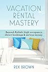 Vacation Rental Mastery: Beyond Airbnb: high occupancy, direct bookings & serious money Vacation Rental Mastery: Beyond Airbnb: high occupancy, direct bookings & serious money
