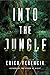 Into the Jungle by Erica Ferencik Into the Jungle by Erica Ferencik