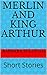 Merlin and King Arthur: Sho...