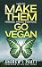 Make Them Go Vegan: How To ...
