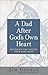 A Dad After God's Own Heart: Becoming the Father Your Kids Need
