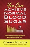 You Can Achieve Normal Blood Sugar: Discover the Surprising Results from Over 100 Blood Sugar Tests