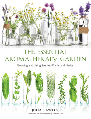 Essential Aromatherapy Garden: Growing and Using Scented Plants and Herbs