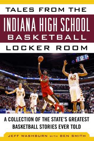 Tales from the Indiana High School Basketball Locker Room: A Collection of the State's Greatest Basketball Stories Ever Told (Tales from the Team)