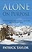 Alone on Purpose: Adventures of a 21st Century Mountain Man (Real-Life Adventures of the Texas Yeti Book 4)