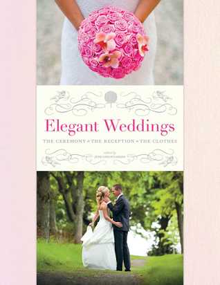 Elegant Weddings: The Ceremony, the Reception, the Clothes (Kindle Edition)