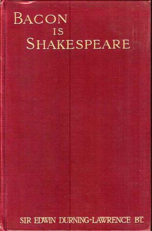 Bacon is Shakespeare: Together with a Reprint of Bacon’s Promus of Formularies and Elegancies Collated with the Original MS by the late F.B. Bickley and Revised by F.A. Herbert of the British Museum