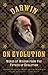Darwin on Evolution: Words of Wisdom from the Father of Evolution