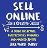 Sell Online Like a Creative Genius: A Guide for Artists, Entrepreneurs, Inventors, and Kindred Spirits